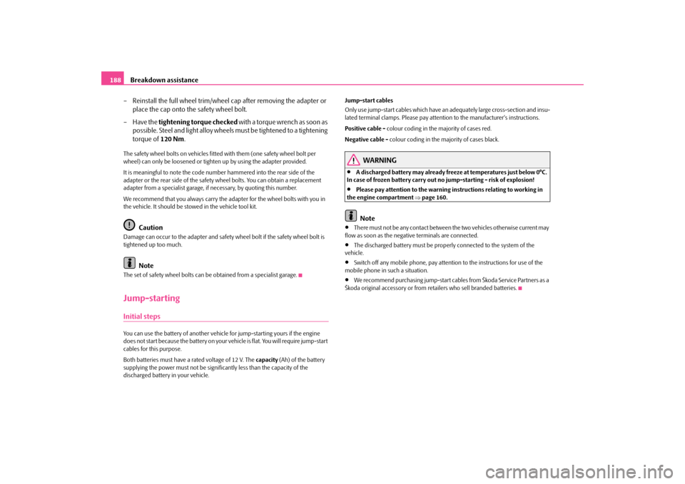 SKODA OCTAVIA TOUR 2009 1.G / (1U) Owners Manual Breakdown assistance
188 
– Reinstall the full wheel trim/wheel cap after removing the adapter or  
place the cap onto the safety wheel bolt. 
– Have the  
tightening torque
 checked
 w i t h  a  