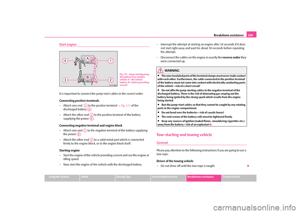 SKODA OCTAVIA TOUR 2009 1.G / (1U) Owners Manual Breakdown assistance
189
Using the system
Safety
Driving Tips
General Maintenance
Breakdown assistance
Technical Data
Start engineIt is important to connect the jump
-start cables in the correct order