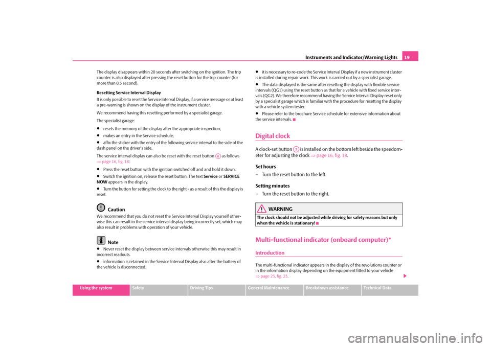 SKODA OCTAVIA TOUR 2009 1.G / (1U) Owners Manual Instruments and Indicator/Warning Lights
19
Using the system
Safety
Driving Tips
General Maintenance
Breakdown assistance
Technical Data 
The display disappears within 20 seconds after switching on th