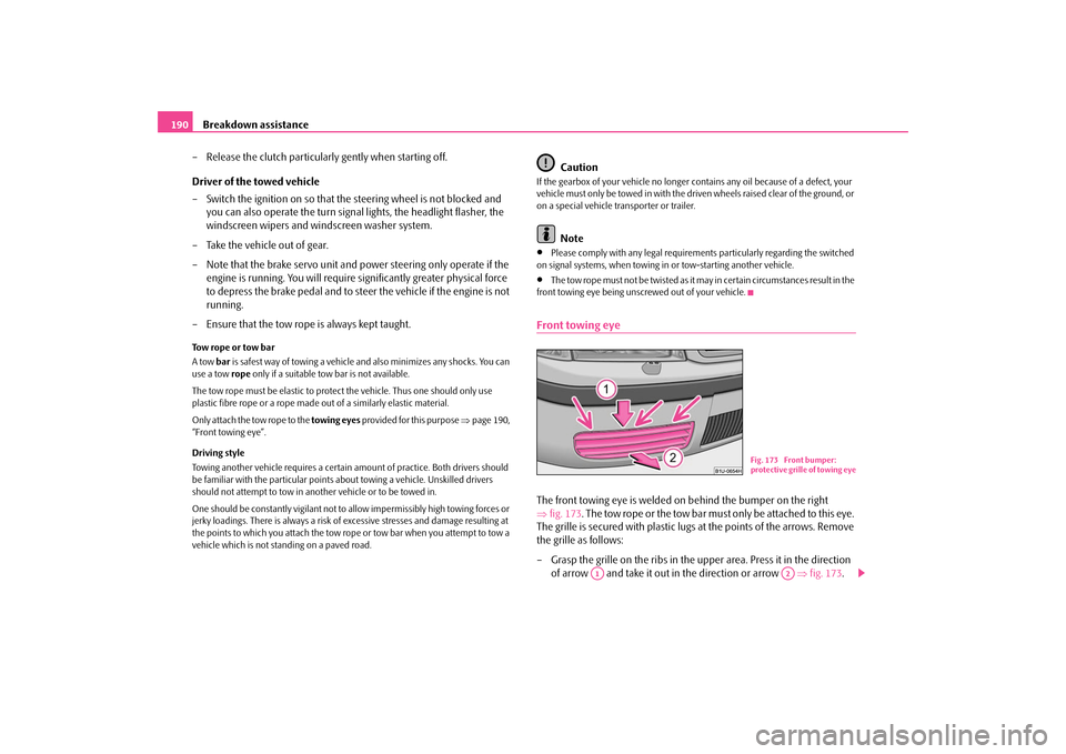 SKODA OCTAVIA TOUR 2009 1.G / (1U) Owners Manual Breakdown assistance
190 
– Release the clutch particular 
ly gently when starting off. 
Driver of the towed vehicle – Switch the ignition on so that the steering wheel is not blocked and  
you ca