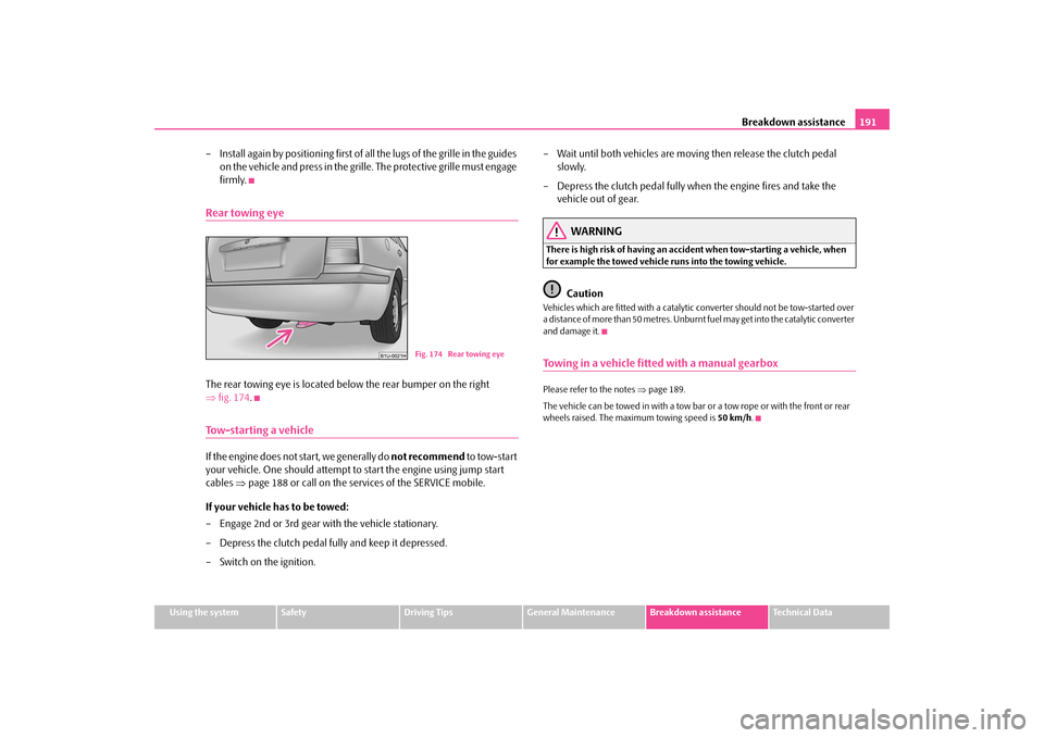 SKODA OCTAVIA TOUR 2009 1.G / (1U) Owners Manual Breakdown assistance
191
Using the system
Safety
Driving Tips
General Maintenance
Breakdown assistance
Technical Data
– Install again by positioning first of all the lugs of the grille in the guides