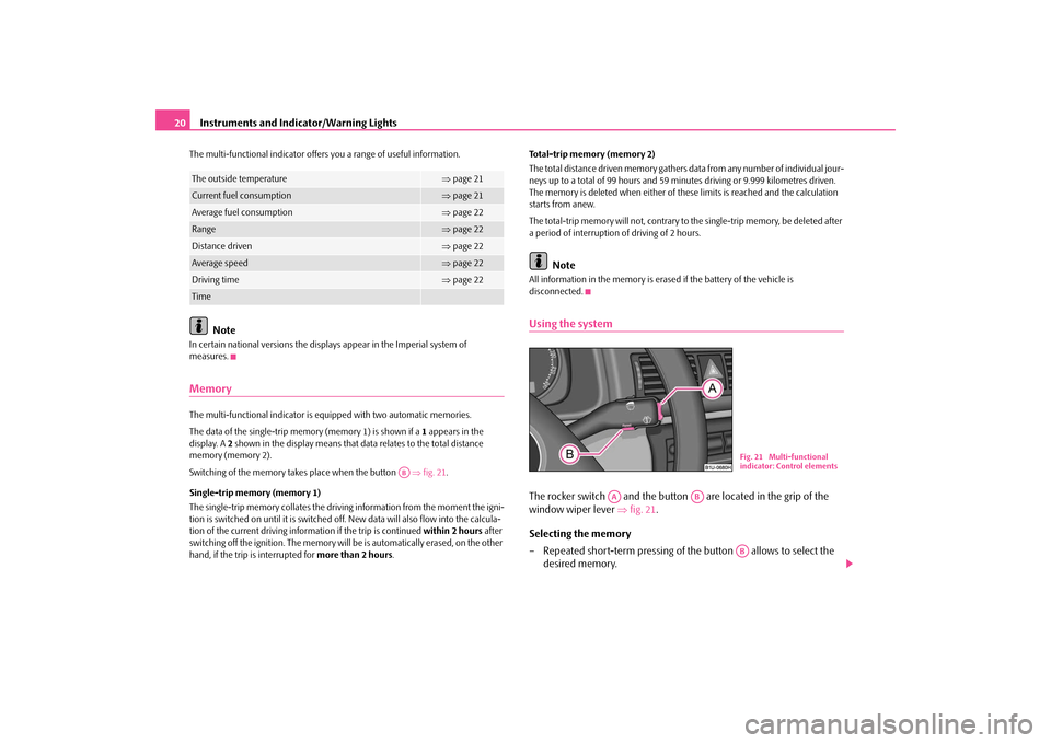 SKODA OCTAVIA TOUR 2009 1.G / (1U) Owners Manual Instruments and Indicator/Warning Lights
20
The multi-functional indicator offers
 you a range of useful information.
Note
In certain national versions the displays
 appear in the Imperial system of  