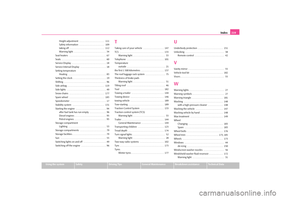 SKODA OCTAVIA TOUR 2009 1.G / (1U) Owners Manual Index
219
Using the system
Safety
Driving Tips
General Maintenance
Breakdown assistance
Technical Data 
Height adjustment  . . . . . . . . . . . . . . . . . . . . . . .  111 Safety information  . . . 