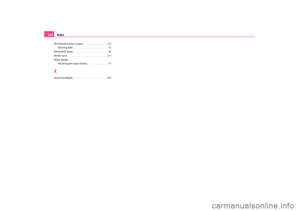 SKODA OCTAVIA TOUR 2009 1.G / (1U) Owners Manual Index
220
Windshield washer system  . . . . . . . . . . . . . . . . . . .  172 
Warning light  . . . . . . . . . . . . . . . . . . . . . . . . . . . . .  31 
Windshield wiper . . . . . . . . . . . . .
