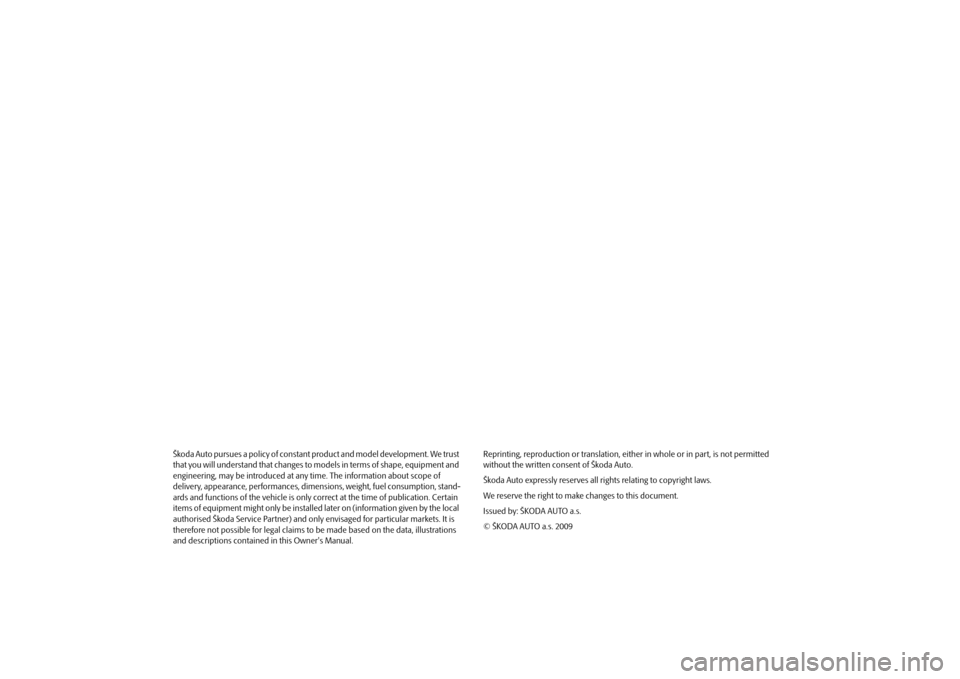 SKODA OCTAVIA TOUR 2009 1.G / (1U) Owners Manual Škoda Auto pursues a policy of constant product and model development. We trust 
that you will understand that changes to models in terms of shape, equipment and 
engineering, may be introduced at an