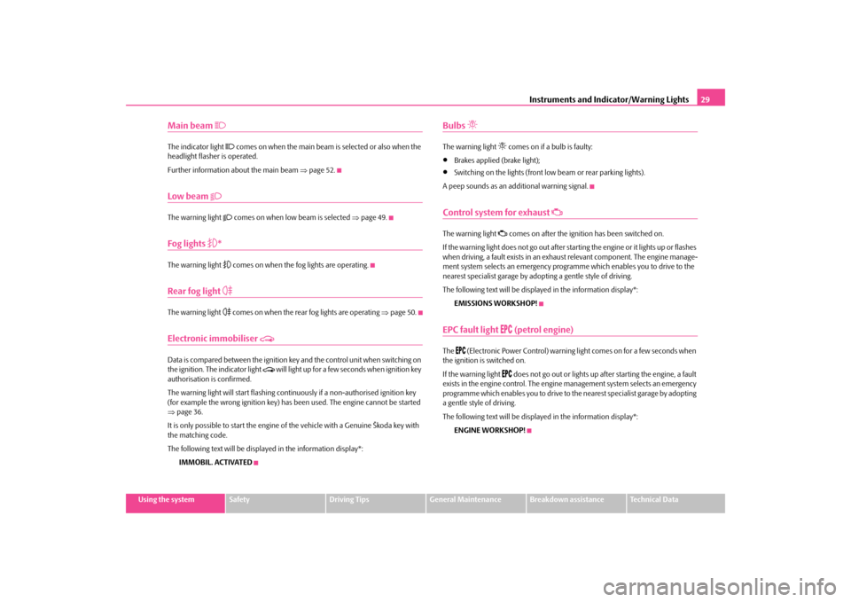 SKODA OCTAVIA TOUR 2009 1.G / (1U) Owners Manual Instruments and Indicator/Warning Lights
29
Using the system
Safety
Driving Tips
General Maintenance
Breakdown assistance
Technical Data
Main beam 

The indicator light 
 comes on when the main 