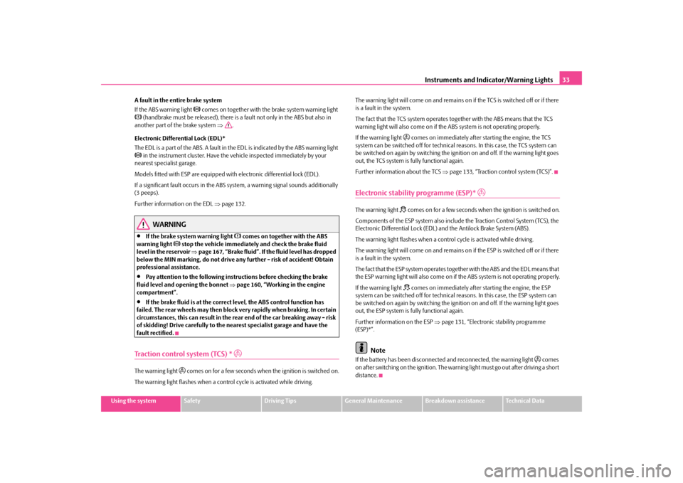 SKODA OCTAVIA TOUR 2009 1.G / (1U) Owners Guide Instruments and Indicator/Warning Lights
33
Using the system
Safety
Driving Tips
General Maintenance
Breakdown assistance
Technical Data 
A fault in the entire brake system If the ABS warning light 
�