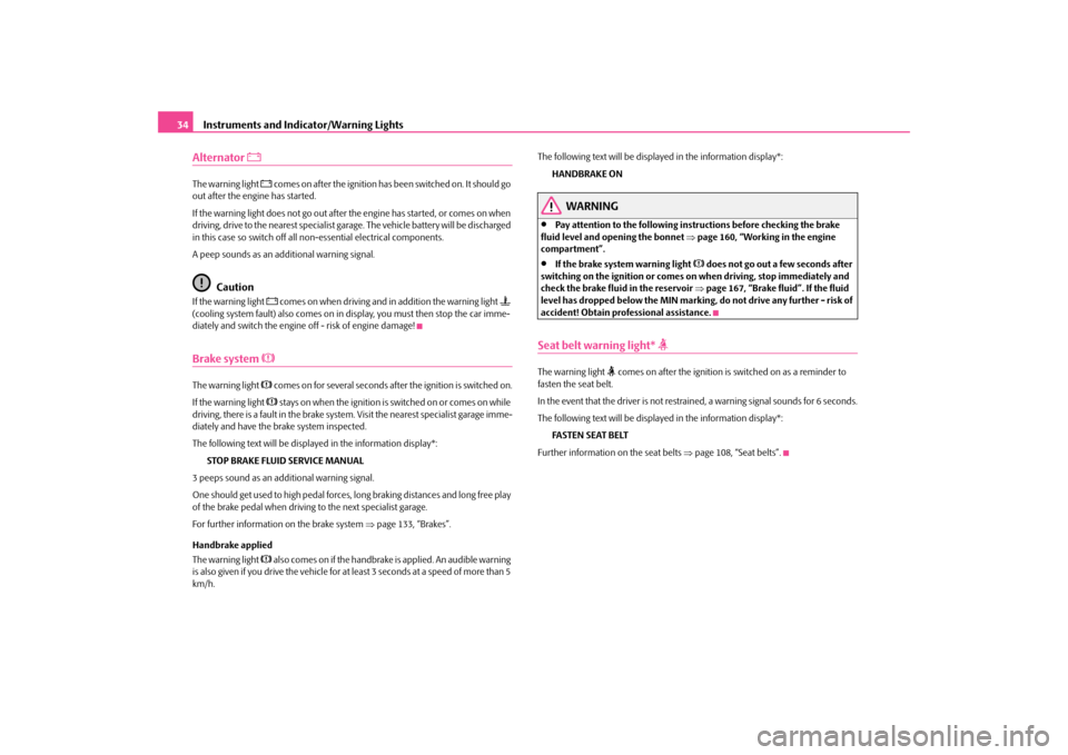 SKODA OCTAVIA TOUR 2009 1.G / (1U) Owners Manual Instruments and Indicator/Warning Lights
34
Alternator 

The warning light 
 comes on after the ignition has been switched on. It should go  
out after the engine has started. If the warning lig