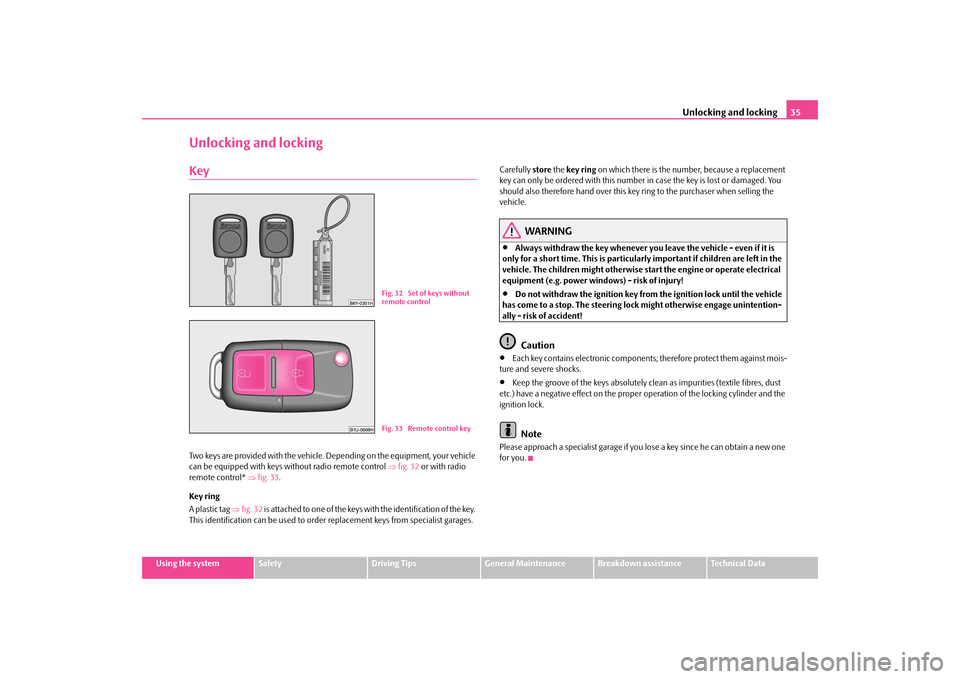 SKODA OCTAVIA TOUR 2009 1.G / (1U) Owners Guide Unlocking and locking
35
Using the system
Safety
Driving Tips
General Maintenance
Breakdown assistance
Technical Data
Unlocking and lockingKeyTwo keys are provided with the vehicle. 
Depending on the 