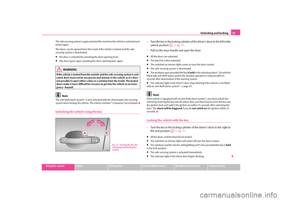 SKODA OCTAVIA TOUR 2009 1.G / (1U) Owners Guide Unlocking and locking
39
Using the system
Safety
Driving Tips
General Maintenance
Breakdown assistance
Technical Data 
The safe securing system is again activated  
the next time the vehicle is unlock