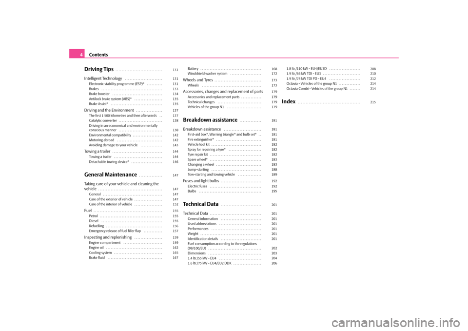SKODA OCTAVIA TOUR 2009 1.G / (1U) Owners Manual Contents
4Driving Tips
. . . . . . . . . . . . . . . . . . . . . . . . . . . . . . 
Intelligent Technology
 . . . . . . . . . . . . . . . . . . . . . . . .  
Electronic stability programme (ESP)*  . .