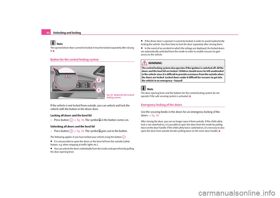 SKODA OCTAVIA TOUR 2009 1.G / (1U) Owners Manual Unlocking and locking
40 
Note
The opened driver door cannot be locked. It 
 must be locked sepa
rately after closing  
it.Button for the central locking systemIf the vehicle is not locked from outsid