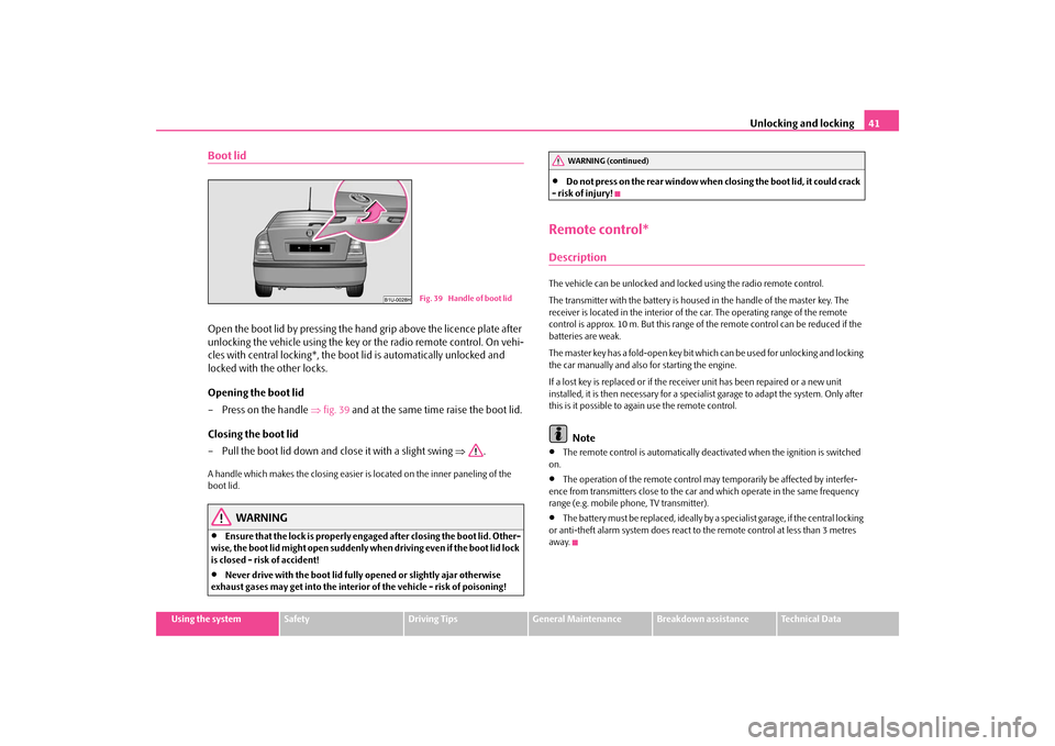 SKODA OCTAVIA TOUR 2009 1.G / (1U) Service Manual Unlocking and locking
41
Using the system
Safety
Driving Tips
General Maintenance
Breakdown assistance
Technical Data
Boot lidOpen the boot lid by pressing the ha
nd grip above the licence plate after SKODA OCTAVIA TOUR 2009 1.G / (1U) Service Manual Unlocking and locking
41
Using the system
Safety
Driving Tips
General Maintenance
Breakdown assistance
Technical Data
Boot lidOpen the boot lid by pressing the ha
nd grip above the licence plate after