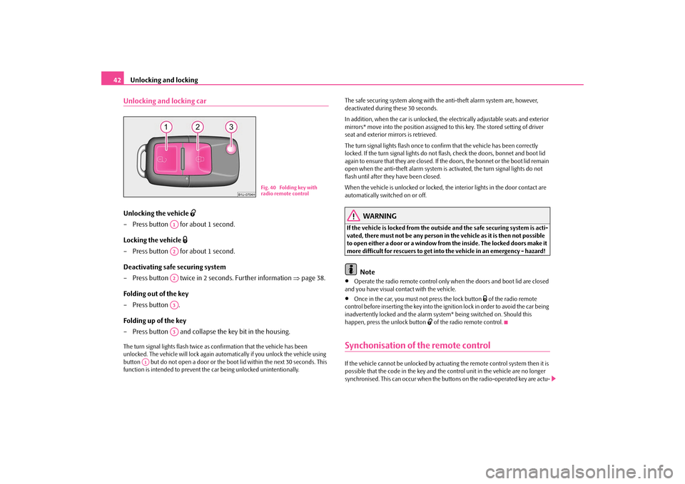 SKODA OCTAVIA TOUR 2009 1.G / (1U) Owners Manual Unlocking and locking
42
Unlocking and locking carUnlocking the vehicle 

– Press button   for about 1 second. Locking the vehicle 

– Press button   for about 1 second.Deactivating safe sec