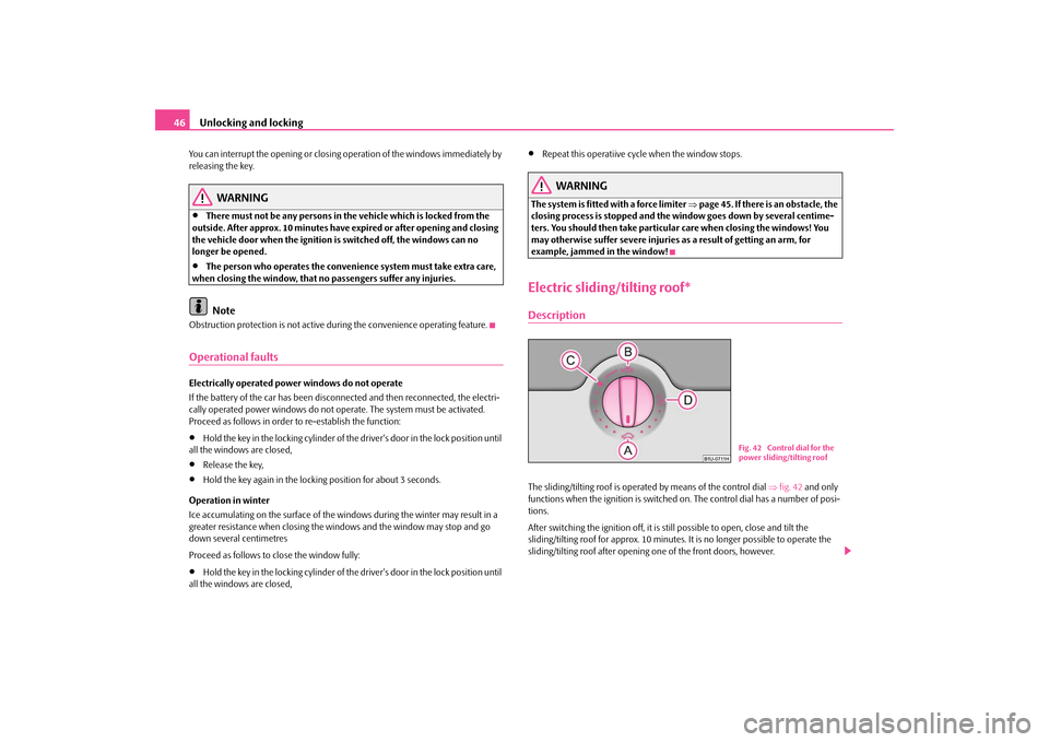 SKODA OCTAVIA TOUR 2009 1.G / (1U) Owners Manual Unlocking and locking
46
You can interrupt the opening or closing 
operation of the windows immediately by  
releasing the key.
WARNING
•
There must not be any persons in th 
e vehicle which is lock