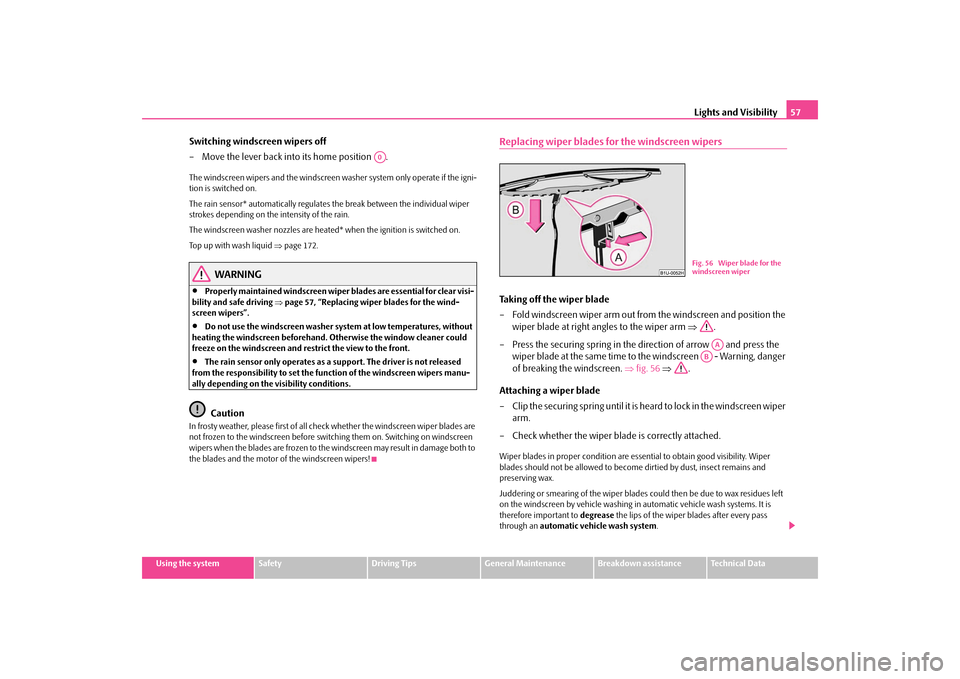 SKODA OCTAVIA TOUR 2009 1.G / (1U) Owners Manual Lights and Visibility
57
Using the system
Safety
Driving Tips
General Maintenance
Breakdown assistance
Technical Data
Switching windscreen wipers off – Move the lever back into its home position  .T
