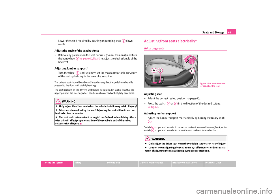 SKODA OCTAVIA TOUR 2009 1.G / (1U) Owners Manual Seats and Storage
61
Using the system
Safety
Driving Tips
General Maintenance
Breakdown assistance
Technical Data
– Lower the seat if required by pushing or pumping lever   down- 
wards. 
Adjust the