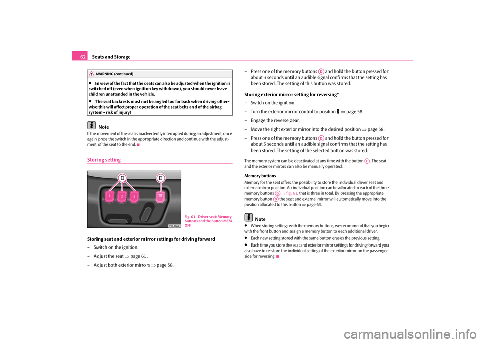 SKODA OCTAVIA TOUR 2009 1.G / (1U) Owners Manual Seats and Storage
62
•
In view of the fact that the seats can 
also be adjusted when the ignition is  
switched off (even when ignition key withdrawn), you should never leave children unattended in 