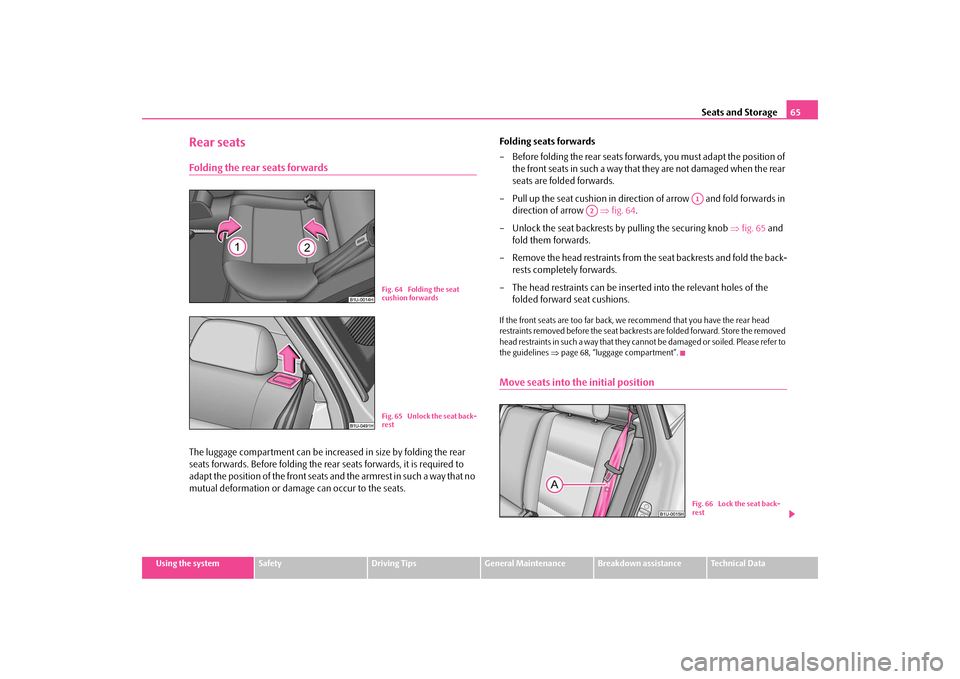 SKODA OCTAVIA TOUR 2009 1.G / (1U) Repair Manual Seats and Storage
65
Using the system
Safety
Driving Tips
General Maintenance
Breakdown assistance
Technical Data
Rear seatsFolding the rear seats forwardsThe luggage compartment can be increased in s