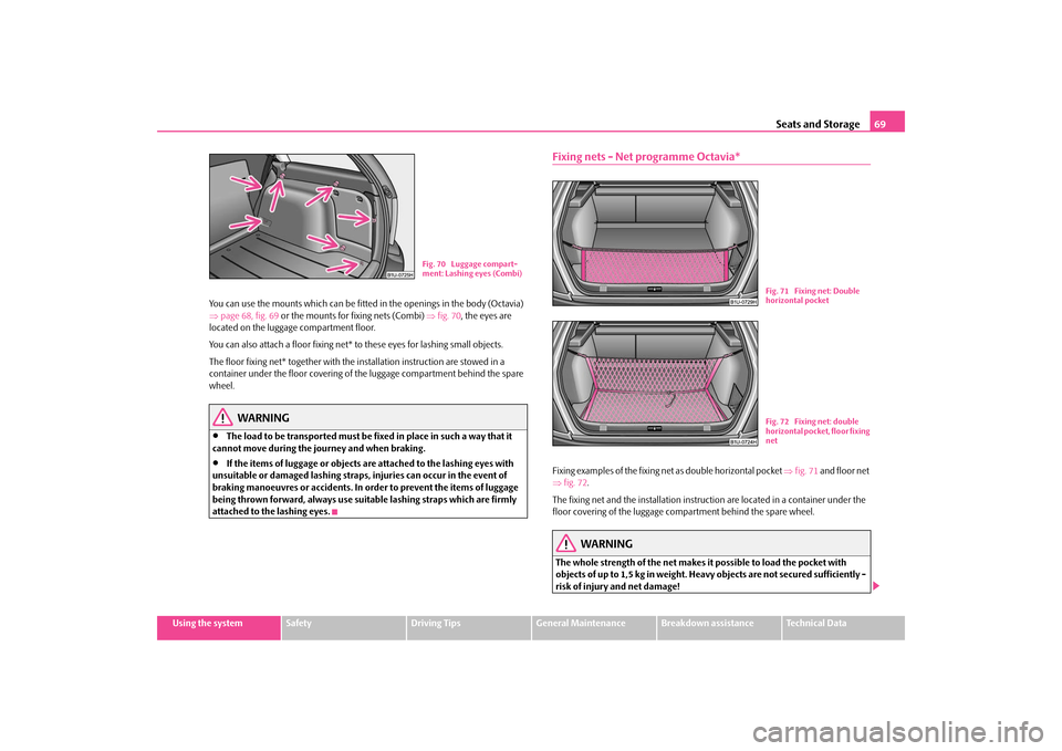 SKODA OCTAVIA TOUR 2009 1.G / (1U) Repair Manual Seats and Storage
69
Using the system
Safety
Driving Tips
General Maintenance
Breakdown assistance
Technical Data 
You can use the mounts which can be fitted  
in the openings in the body (Octavia)  
