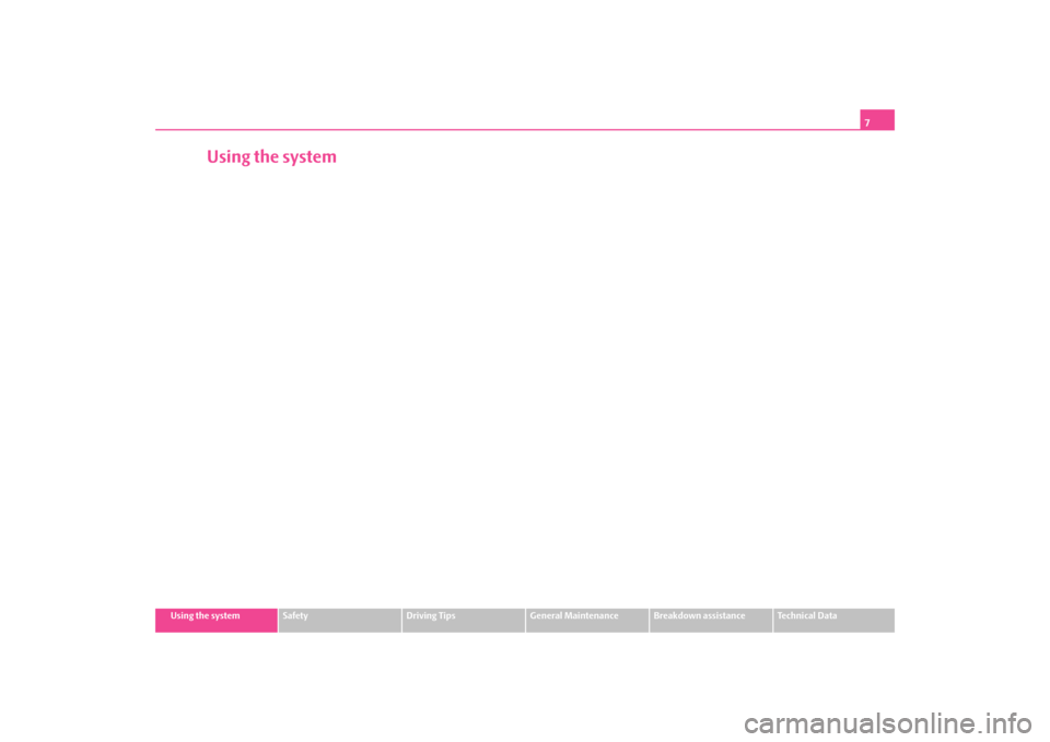 SKODA OCTAVIA TOUR 2009 1.G / (1U) Owners Manual 7
Using the system
Safety
Driving Tips
General Maintenance
Breakdown assistance
Technical Data
Using the system
s2g8.b.book  Page 7  Tuesday, April 7, 2009  8:53 AM 
