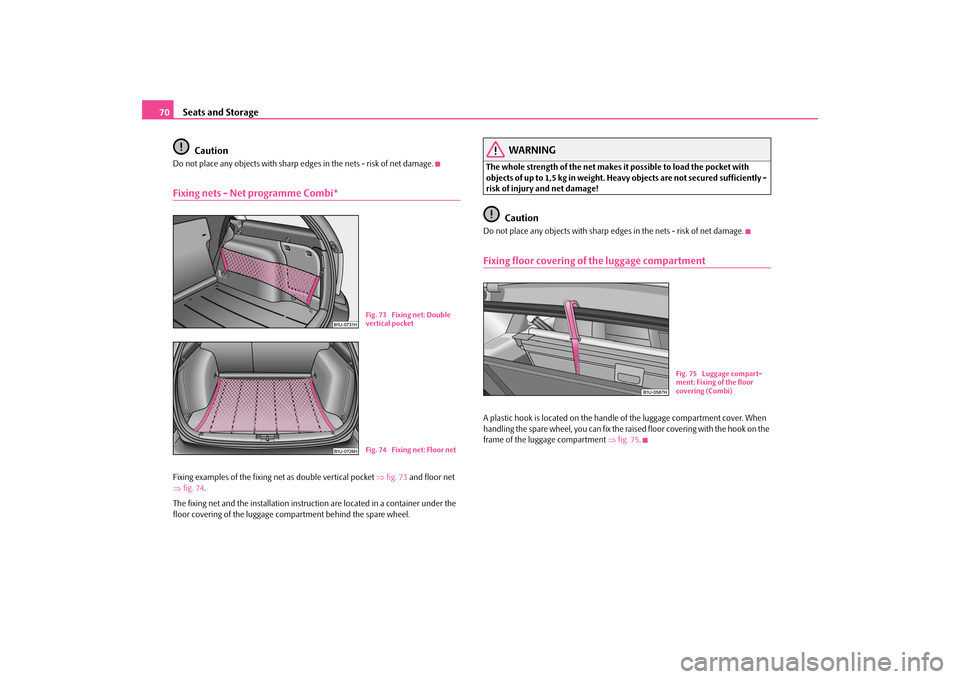 SKODA OCTAVIA TOUR 2009 1.G / (1U) Manual PDF Seats and Storage
70 
Caution
Do not place any objects with sharp edge 
s in the nets - risk of net damage.
Fixing nets - Net programme Combi*Fixing examples of th
e fixing net as doub
le vertical poc