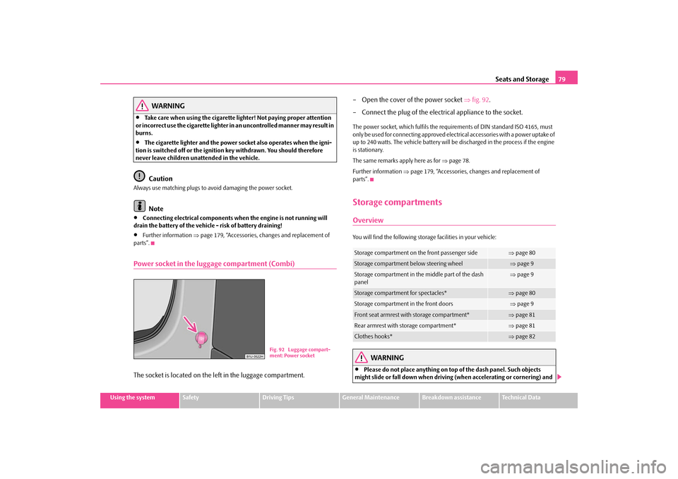 SKODA OCTAVIA TOUR 2009 1.G / (1U) Owners Manual Seats and Storage
79
Using the system
Safety
Driving Tips
General Maintenance
Breakdown assistance
Technical Data
WARNING
•
Take care when using the cigarette li
ghter! Not paying proper attention  