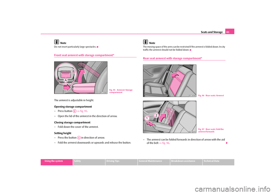 SKODA OCTAVIA TOUR 2009 1.G / (1U) Owners Manual Seats and Storage
81
Using the system
Safety
Driving Tips
General Maintenance
Breakdown assistance
Technical Data
Note
Do not insert particularly large spectacles.Front seat armrest with storage compa