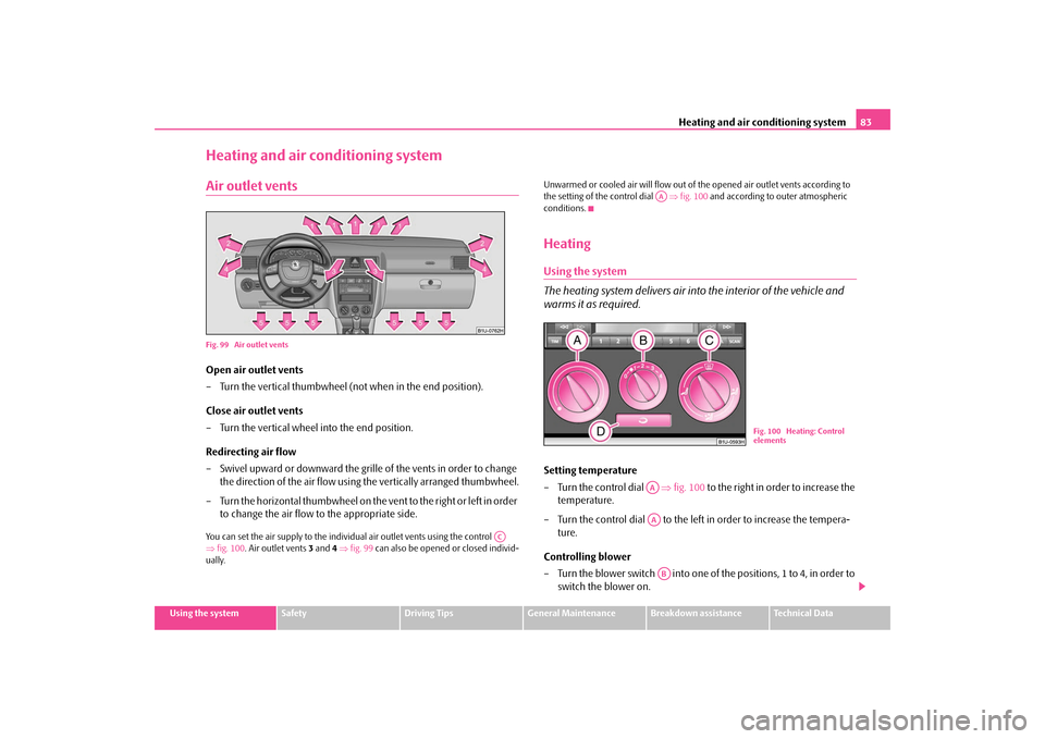 SKODA OCTAVIA TOUR 2009 1.G / (1U) Manual Online Heating and air conditioning system
83
Using the system
Safety
Driving Tips
General Maintenance
Breakdown assistance
Technical Data
Heating and air conditioning systemAir outlet ventsFig. 99  Air outl