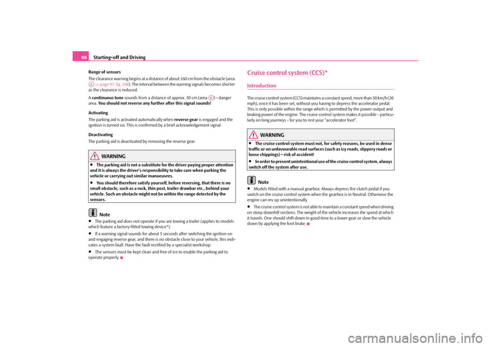 SKODA OCTAVIA TOUR 2009 1.G / (1U) Owners Manual Starting-off and Driving
98
Range of sensors The clearance warning begins at a distance of about 160 cm from the obstacle (area    ⇒page 97, fig. 108
). The interval between the warning signals beco