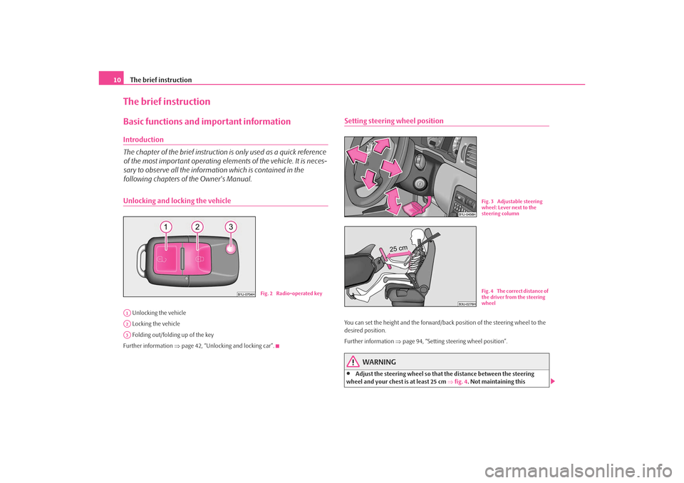 SKODA OCTAVIA TOUR 2009 1.G / (1U) Owners Manual The brief instruction
10The brief instructionBasic functions and important informationIntroduction
The chapter of the brief instruction  is only used as a quick reference 
of the most important operat