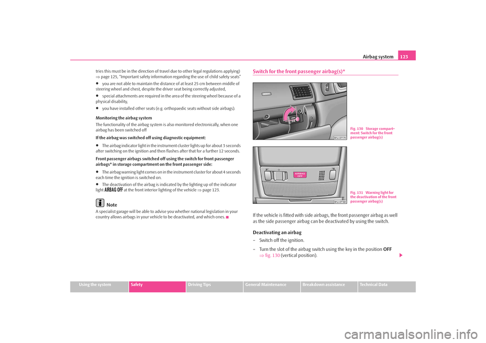 SKODA OCTAVIA TOUR 2009 1.G / (1U) Owners Manual Airbag system123
Using the system
Safety
Driving Tips
General Maintenance
Breakdown assistance
Technical Data
tries this must be in the direction of travel due to other legal regulations applying)
SKODA OCTAVIA TOUR 2009 1.G / (1U) Owners Manual Airbag system123
Using the system
Safety
Driving Tips
General Maintenance
Breakdown assistance
Technical Data
tries this must be in the direction of travel due to other legal regulations applying)