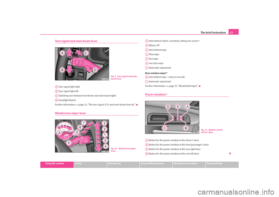 SKODA OCTAVIA TOUR 2009 1.G / (1U) Owners Manual The brief instruction13
Using the system
Safety
Driving Tips
General Maintenance
Breakdown assistance
Technical Data
Turn signal and main beam lever Turn signal light right
 Turn signal light left
 Sw