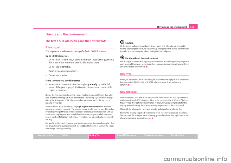 SKODA OCTAVIA TOUR 2009 1.G / (1U) Owners Manual Driving and the Environment139
Using the system
Safety
Driving Tips
General Maintenance
Breakdown assistance
Technical Data
Driving and the EnvironmentThe first 1 500 kilometres and then afterwardsA n