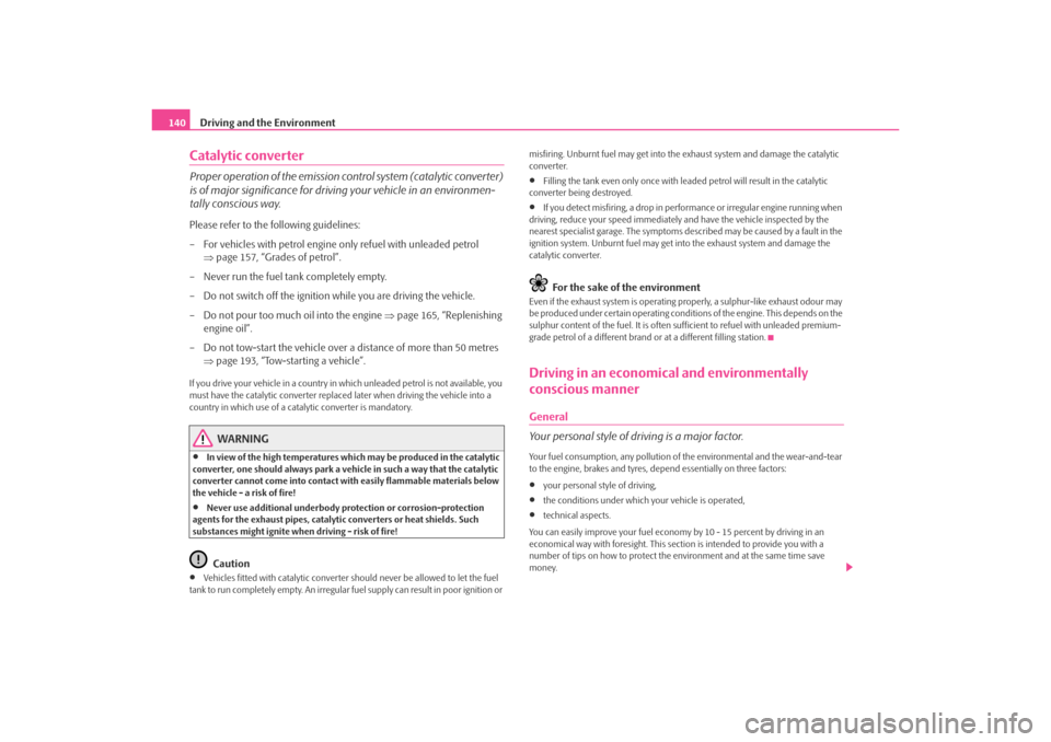 SKODA OCTAVIA TOUR 2009 1.G / (1U) Owners Manual Driving and the Environment
140Catalytic converterProper operation of the emission co ntrol system (catalytic converter) 
is of major significance for drivin g your vehicle in an environmen-
tally con