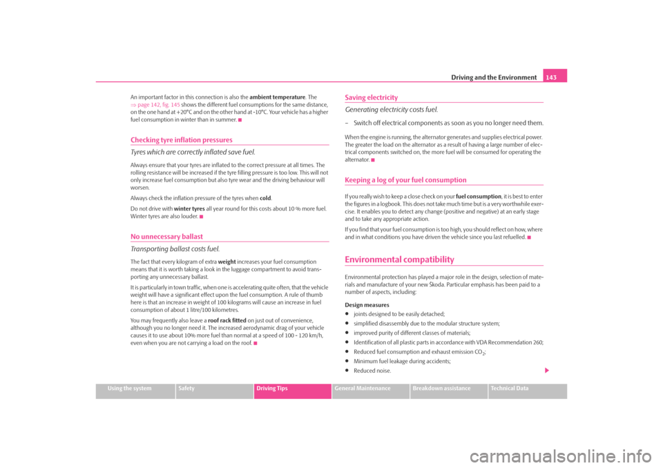 SKODA OCTAVIA TOUR 2009 1.G / (1U) Owners Manual Driving and the Environment143
Using the system
Safety
Driving Tips
General Maintenance
Breakdown assistance
Technical Data
An important factor in this connection is also the 
ambient temperature. The