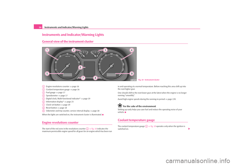SKODA OCTAVIA TOUR 2009 1.G / (1U) Owners Manual Instruments and Indicator/Warning Lights
16Instruments and Indicator/Warning LightsGeneral view of the instrument cluster
Engine revolutions counter ⇒ page 16
Coolant temperature gauge  ⇒page 16
F