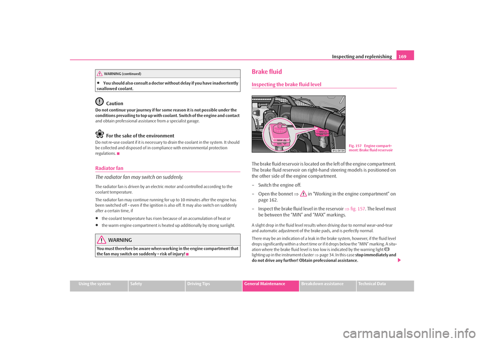 SKODA OCTAVIA TOUR 2009 1.G / (1U) Owners Manual Inspecting and replenishing169
Using the system
Safety
Driving Tips
General Maintenance
Breakdown assistance
Technical Data
•
You should also consult a doctor without delay if you have inadvertently