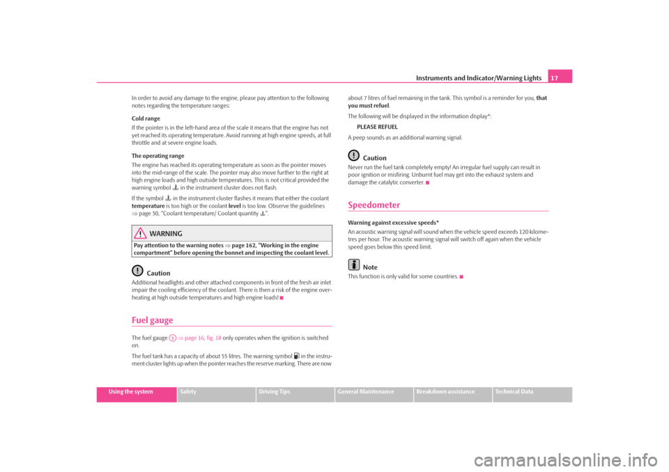 SKODA OCTAVIA TOUR 2009 1.G / (1U) Owners Manual Instruments and Indicator/Warning Lights17
Using the system
Safety
Driving Tips
General Maintenance
Breakdown assistance
Technical Data
In order to avoid any damage to the engine
, please pay attentio