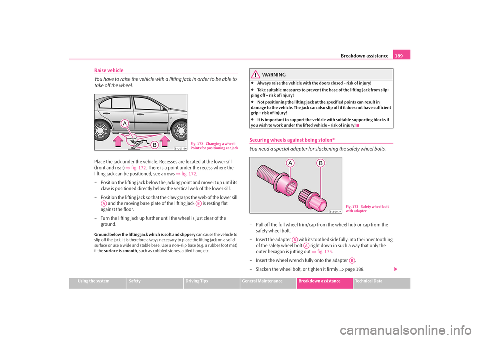 SKODA OCTAVIA TOUR 2009 1.G / (1U) Owners Manual Breakdown assistance189
Using the system
Safety
Driving Tips
General Maintenance
Breakdown assistance
Technical Data
Raise vehicle
You have to raise the vehicle with a lifting jack in order to be able
