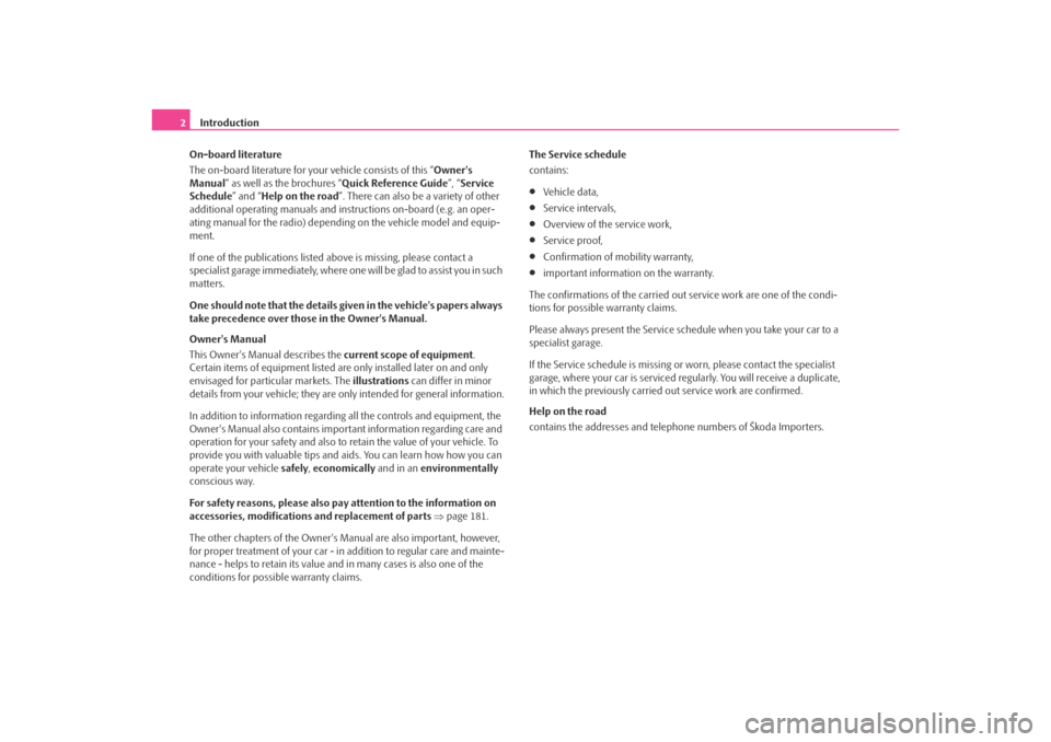 SKODA OCTAVIA TOUR 2009 1.G / (1U) Owners Manual Introduction
2
On-board literature
The on-board literature for your vehicle consists of this “ Owners 
Manual ” as well as the brochures “ Quick Reference Guide”, “Service 
Schedule ” and