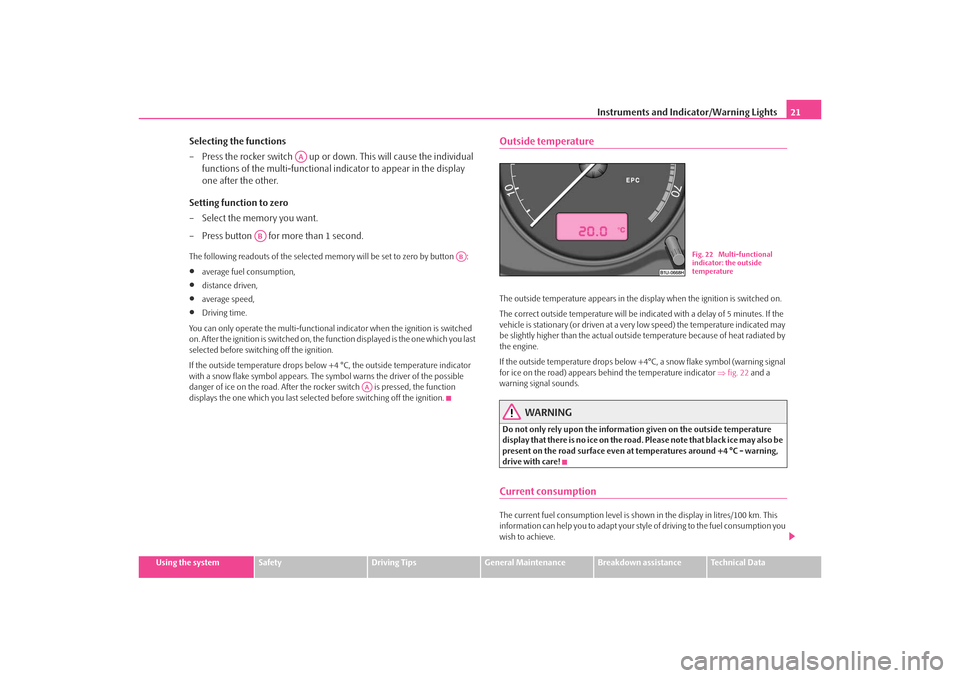 SKODA OCTAVIA TOUR 2009 1.G / (1U) Owners Manual Instruments and Indicator/Warning Lights21
Using the system
Safety
Driving Tips
General Maintenance
Breakdown assistance
Technical Data
Selecting the functions
– Press the rocker switch   up or down