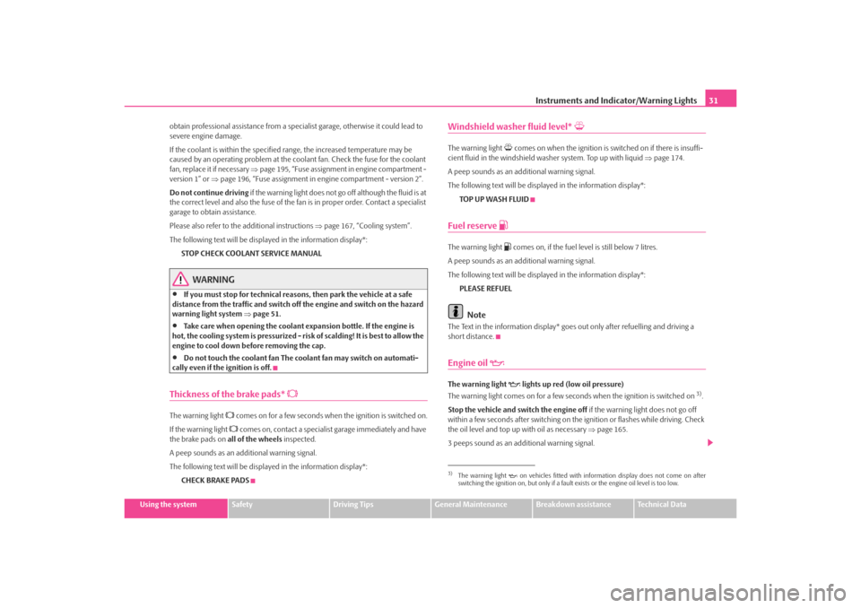 SKODA OCTAVIA TOUR 2009 1.G / (1U) Owners Manual Instruments and Indicator/Warning Lights31
Using the system
Safety
Driving Tips
General Maintenance
Breakdown assistance
Technical Data
obtain professional assistance from a specialist garage, otherwi