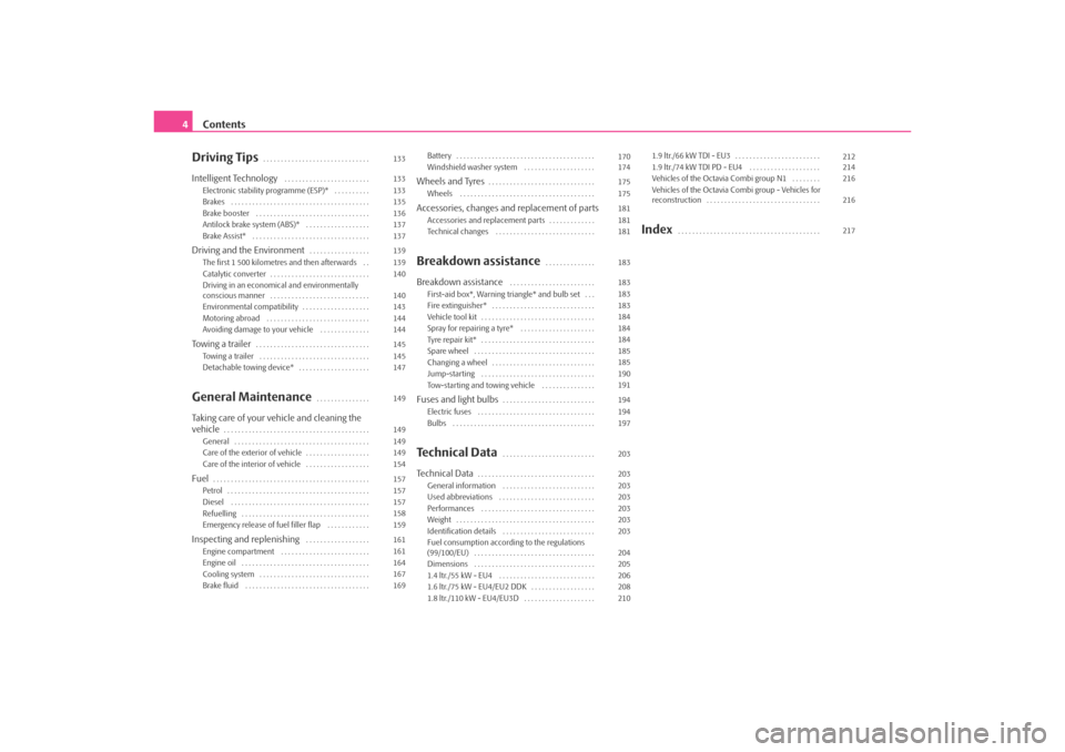SKODA OCTAVIA TOUR 2009 1.G / (1U) Owners Manual Contents
4Driving Tips
. . . . . . . . . . . . . . . . . . . . . . . . . . . . . . 
Intelligent Technology
 . . . . . . . . . . . . . . . . . . . . . . . . 
Electronic stability programme (ESP)*  . . 