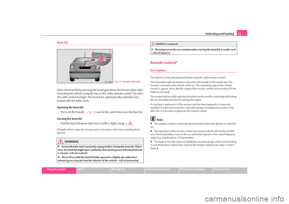 SKODA OCTAVIA TOUR 2009 1.G / (1U) Owners Manual Unlocking and locking41
Using the system
Safety
Driving Tips
General Maintenance
Breakdown assistance
Technical Data
Boot lidOpen the boot lid by pressing the ha nd grip above the licence plate after SKODA OCTAVIA TOUR 2009 1.G / (1U) Owners Manual Unlocking and locking41
Using the system
Safety
Driving Tips
General Maintenance
Breakdown assistance
Technical Data
Boot lidOpen the boot lid by pressing the ha nd grip above the licence plate after