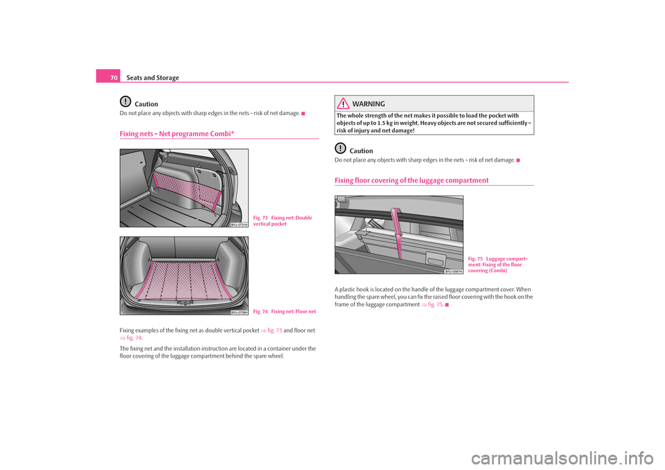 SKODA OCTAVIA TOUR 2009 1.G / (1U) Manual PDF Seats and Storage
70
CautionDo not place any objects with sharp edge s in the nets - risk of net damage.Fixing nets - Net programme Combi*Fixing examples of the fixing net as double vertical pocket  