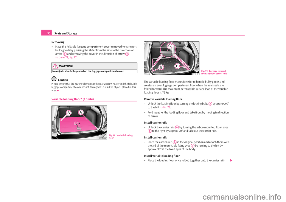 SKODA OCTAVIA TOUR 2009 1.G / (1U) Manual PDF Seats and Storage
72
Removing
– Have the foldable luggage compartment cover removed to transport bulky goods by pressing the slider  from the side in the direction of 
arrow   and removing the cover