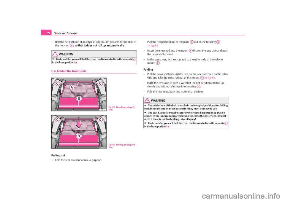 SKODA OCTAVIA TOUR 2009 1.G / (1U) Manual PDF Seats and Storage
74
– Roll the net partition at an angle of approx. 45° towards the boot lid in the housing  ,  so that it does not roll up automatically .
WARNING
•
First check for yourself tha