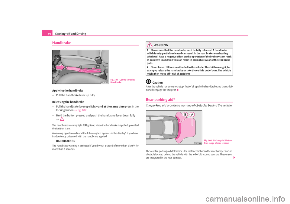 SKODA OCTAVIA TOUR 2009 1.G / (1U) Owners Manual Starting-off and Driving
98HandbrakeApplying the handbrake
– Pull the handbrake lever up fully.
Releasing the handbrake
– Pull the handbrake lever up slightly and at the same time press in the
SKODA OCTAVIA TOUR 2009 1.G / (1U) Owners Manual Starting-off and Driving
98HandbrakeApplying the handbrake
– Pull the handbrake lever up fully.
Releasing the handbrake
– Pull the handbrake lever up slightly and at the same time press in the