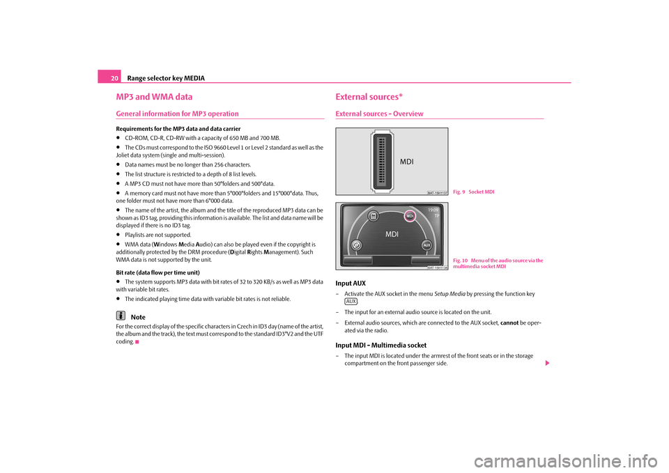 SKODA OCTAVIA 2010 2.G / (1Z) Amundsen Infotainment Navigation System Manual Range selector key MEDIA
20
MP3 and WMA dataGeneral information for MP3 operationRequirements for the MP3 data and data carrier•
CD-ROM, CD-R, CD-RW with a capa city of 650 MB and 700 MB.
•
The CD SKODA OCTAVIA 2010 2.G / (1Z) Amundsen Infotainment Navigation System Manual Range selector key MEDIA
20
MP3 and WMA dataGeneral information for MP3 operationRequirements for the MP3 data and data carrier•
CD-ROM, CD-R, CD-RW with a capa city of 650 MB and 700 MB.
•
The CD